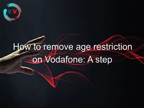 vodafone remove age restriction bar.
